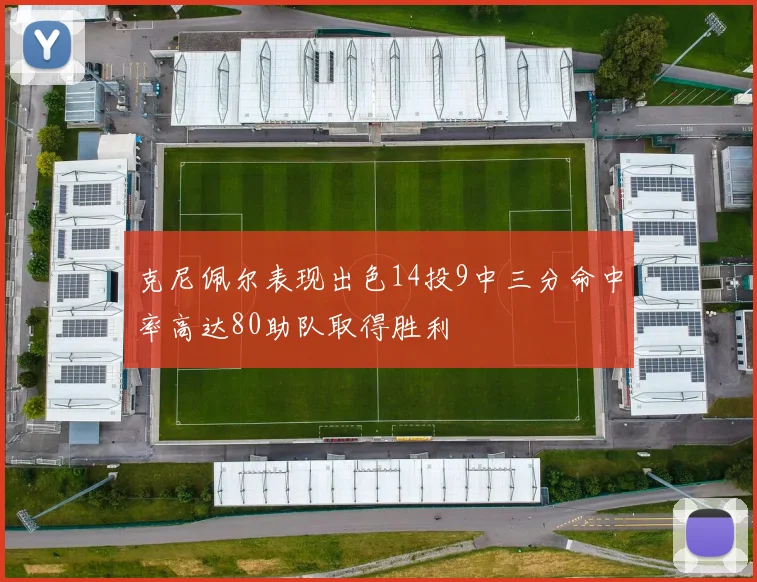 克尼佩尔表现出色14投9中三分命中率高达80助队取得胜利