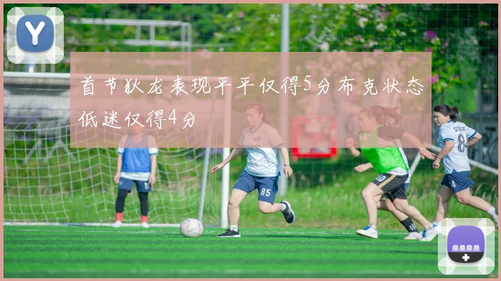 首节狄龙表现平平仅得5分布克状态低迷仅得4分